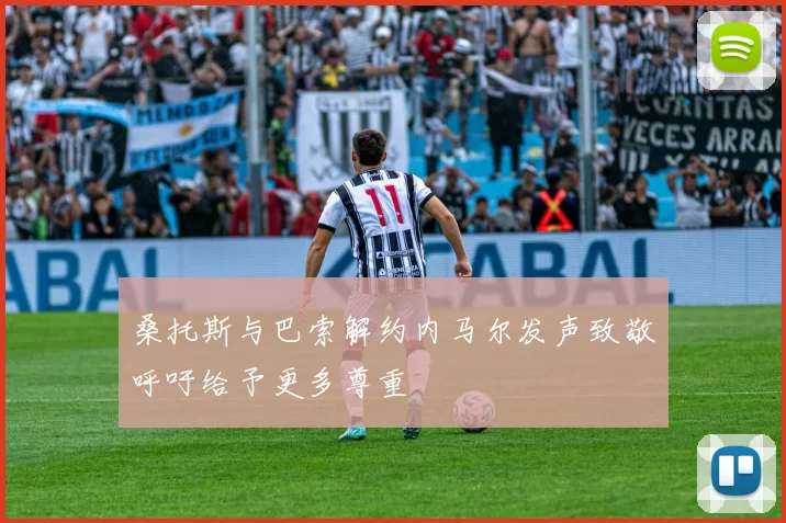 桑托斯与巴索解约内马尔发声致敬呼吁给予更多尊重