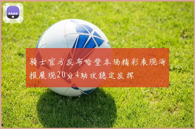 骑士官方发布哈登本场精彩表现海报展现20分4助攻稳定发挥