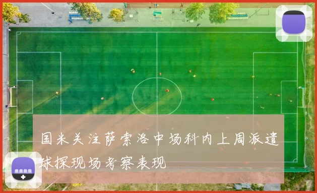 国米关注萨索洛中场科内上周派遣球探现场考察表现